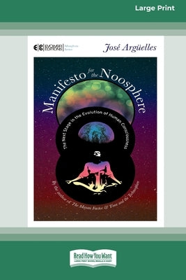 Manifesto for the Noosphere: The Next Stage in the Evolution of Human Consciousness (16pt Large Print Edition) by Arguelles, Jose