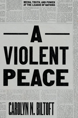 A Violent Peace: Media, Truth, and Power at the League of Nations Paperback University of Chicago Press