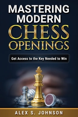 Mastering Modern Chess Openings: Get Access to the Key Needed to Win Paperback Independently Published