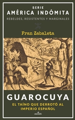 Guarocuya: El taíno que derrotó al Imperio español by Zabaleta, Fran