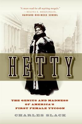 Hetty: The Genius and Madness of America's First Female Tycoon by Slack, Charles