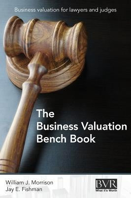 The Business Valuation Bench Book by Morrison, William J.