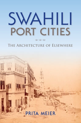 Swahili Port Cities: The Architecture of Elsewhere Paperback Indiana University Press