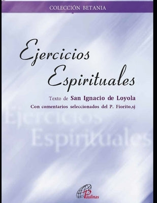 Ejercicios espirituales: con comentarios seleccionados del Padre Fiorito, sj. by de Loyola, San Ignacio