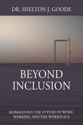 Beyond Inclusion: Reimagining the Future of Work, Workers, and the Workplace Outskirts Press