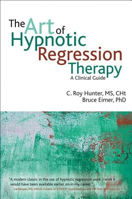 The art of hypnotic regression therapy by Hunter, Roy