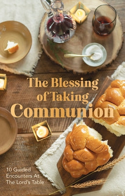 The Blessing of Taking Communion: 10 Guided Encounters at the Lord's Table by Breakfast for Seven