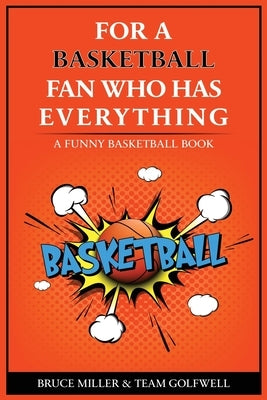 For the Basketball Player Who Has Everything: A Funny Basketball Book by Miller, Bruce