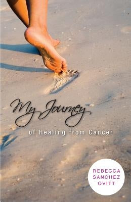 My Journey of Healing from Cancer by Ovitt, Rebecca