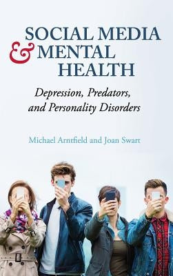 Social Media and Mental Health: Depression, Predators, and Personality Disorders by Arntfield, Michael