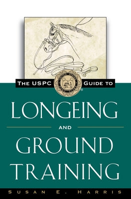 The Uspc Guide to Longeing and Ground Training by Harris, Susan E.