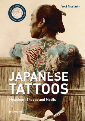 Japanese Tattoos: Meanings, Shapes and Motifs by Moriarty, Yori
