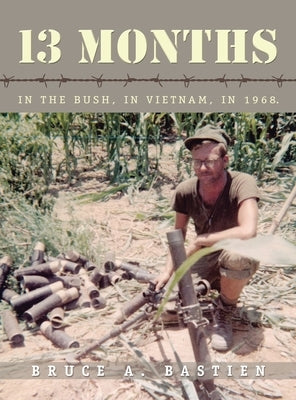 13 Months: In the Bush, in Vietnam, in 1968 by Bastien, Bruce A.