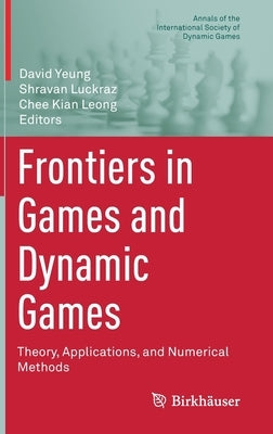 Frontiers in Games and Dynamic Games: Theory, Applications, and Numerical Methods by Yeung, David