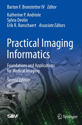 Practical Imaging Informatics: Foundations and Applications for Medical Imaging by Branstetter IV, Barton F.