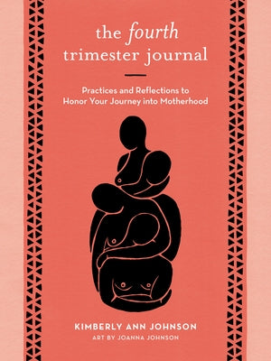 The Fourth Trimester Journal: Practices and Reflections to Honor Your Journey Into Motherhood by Johnson, Kimberly Ann