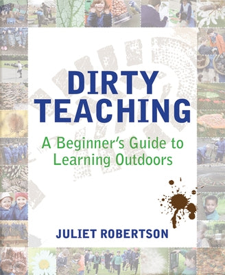 Dirty Teaching: A Beginner's Guide to Learning Outdoors Paperback Independent Thinking