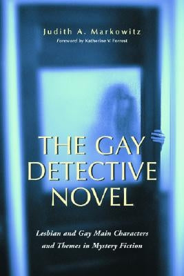 The Gay Detective Novel: Lesbian and Gay Main Characters and Themes in Mystery Fiction by Markowitz, Judith A.