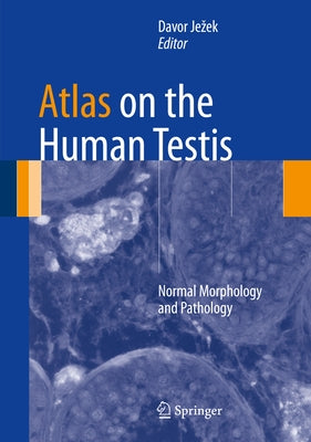 Atlas on the Human Testis: Normal Morphology and Pathology by Jezek, Davor