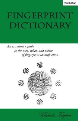 Fingerprint Dictionary: An examiner's guide to the who, what, and where of fingerprint identification by Everist, Steve