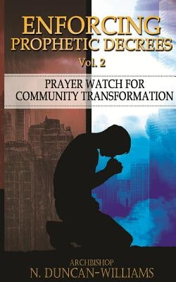 Enforcing Prophetic Decrees Volume 2: Prayer Watch for Community Transformation by Duncan-Williams, Archbishop Nicholas