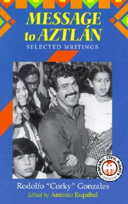 Message to Aztlan: Selected Writings of Rodolfo "Corky" Gonzales by Gonzales, Rodolfo