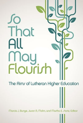 So That All May Flourish: The Aims of Lutheran Higher Education Paperback Fortress Press