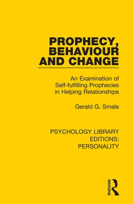 Prophecy, Behaviour and Change: An Examination of Self-Fulfilling Prophecies in Helping Relationships by Smale, Gerald G.