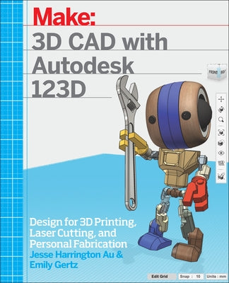 3D CAD with Autodesk 123D: Designing for 3D Printing, Laser Cutting, and Personal Fabrication by Au, Jesse Harrington