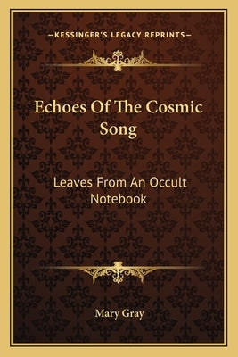 Echoes Of The Cosmic Song: Leaves From An Occult Notebook by Gray, Mary