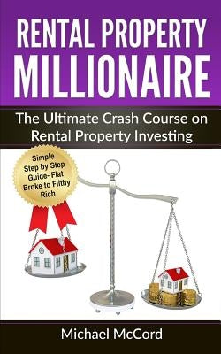 Rental Property Millionaire: The Ultimate Crash Course on Rental Property Investing by McCord, Michael