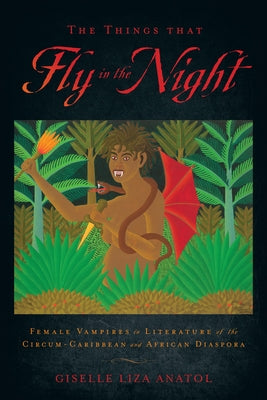 The Things That Fly in the Night: Female Vampires in Literature of the Circum-Caribbean and African Diaspora Paperback Rutgers University Press