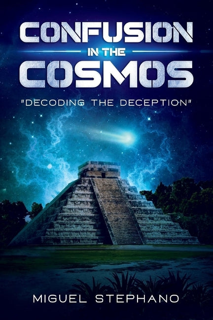 Confusion in the Cosmos, Volume 1: Decoding the Deception by Stephano, Miguel