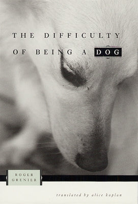 The Difficulty of Being a Dog by Grenier, Roger