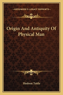 Origin And Antiquity Of Physical Man Paperback Kessinger Publishing