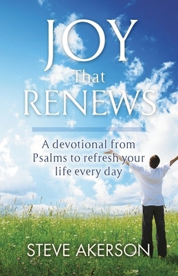 Joy That Renews: A devotional from Psalms to refresh your life every day by Akerson, Steve
