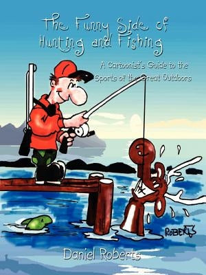 The Funny Side of Hunting and Fishing: A Cartoonist's Guide to the Sports of the Great Outdoors by Roberts, Daniel