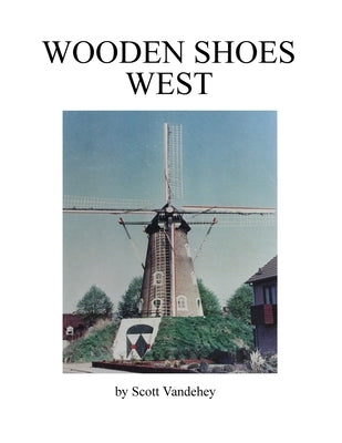 Wooden Shoes West: A Saga of John Henry Vandehey by Vandehey, Scott a.