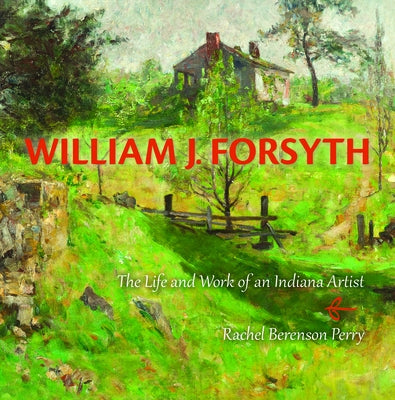 William J. Forsyth: The Life and Work of an Indiana Artist by Perry, Rachel Berenson