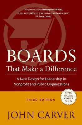Boards That Make a Difference: A New Design for Leadership in Nonprofit and Public Organizations by Carver, John