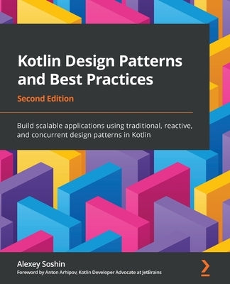 Kotlin Design Patterns and Best Practices - Second Edition: Build scalable applications using traditional, reactive, and concurrent design patterns in Paperback Packt Publishing