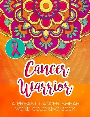 Cancer Warrior: A Breast Cancer Swear Word Coloring Book by Rose, Cathy