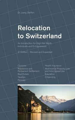 Relocation to Switzerland: An Introduction for High Net Worth Individuals and Entrepreneurs by Steffen, Dr Juerg