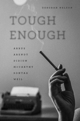 Tough Enough: Arbus, Arendt, Didion, McCarthy, Sontag, Weil Paperback University of Chicago Press