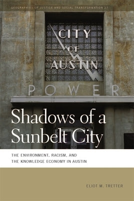 Shadows of a Sunbelt City: The Environment, Racism, and the Knowledge Economy in Austin by Tretter, Eliot M.