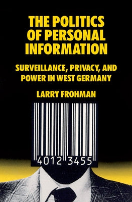 The Politics of Personal Information: Surveillance, Privacy, and Power in West Germany Paperback Berghahn Books