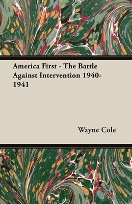 America First - The Battle Against Intervention 1940-1941 Paperback Cole Press