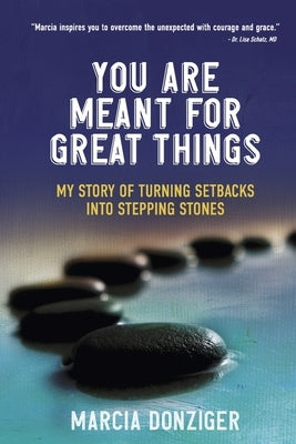You Are Meant for Great Things: My Story of Turning Setbacks Into Stepping Stones by Donziger, Marcia