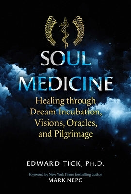 Soul Medicine: Healing Through Dream Incubation, Visions, Oracles, and Pilgrimage by Tick, Edward