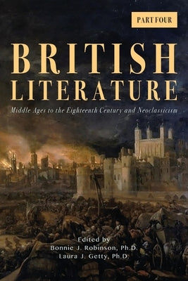 British Literature: Middle Ages to the Eighteenth Century and Neoclassicism - Part 4 by Robinson, Bonnie J.